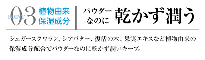 03／諸佛由来成分 パウダーなのに乾かず潤う